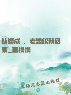以婚成愛，老婆跟我回家