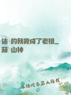 休閑的我竟成了老祖