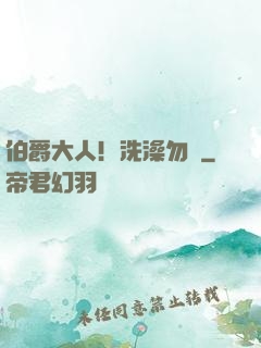 伯爵大人！洗澡勿擾