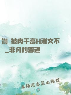 伽羅被肉干高H潮文不斷