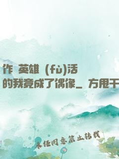 作為英雄復(fù)活的我竟成了偶像