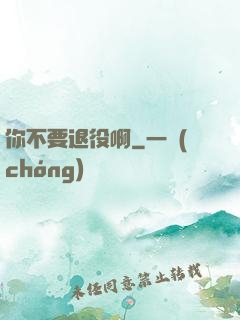你不要退役啊