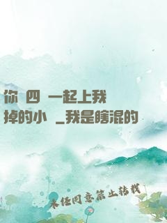 你們四個一起上我會壞掉的小說