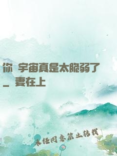 你們宇宙真是太脆弱了