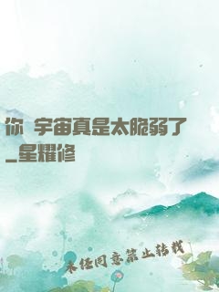 你們宇宙真是太脆弱了