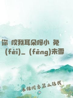 你別咬我耳朵呀小說免費(fèi)