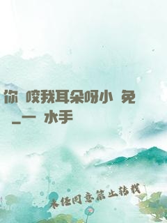你別咬我耳朵呀小說免費