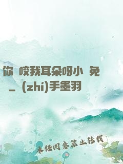 你別咬我耳朵呀小說免費