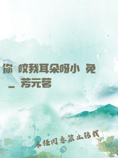 你別咬我耳朵呀小說免費