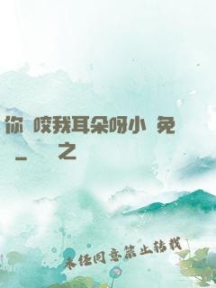 你別咬我耳朵呀小說免費