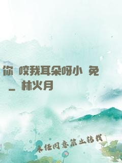 你別咬我耳朵呀小說免費