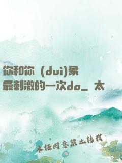 你和你對(duì)象最刺激的一次do
