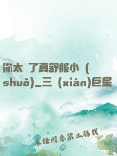 你太緊了真舒服小說(shuō)