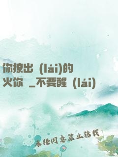 你撩出來(lái)的火你滅