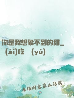 你是我想象不到的甜