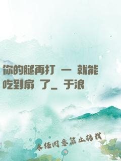 你的腿再打開一點就能吃到扇貝了