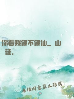 你看我像不像仙