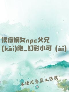 侯府嫡女npc父兄開(kāi)胞