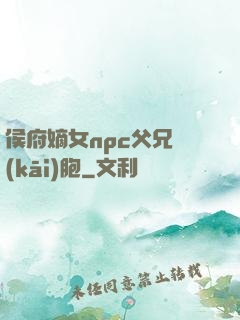 侯府嫡女npc父兄開(kāi)胞