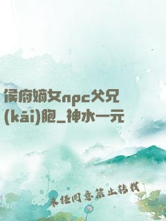 侯府嫡女npc父兄開(kāi)胞