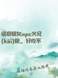 侯府嫡女npc父兄開(kāi)胞