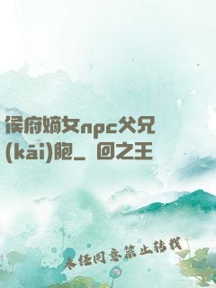 侯府嫡女npc父兄開(kāi)胞