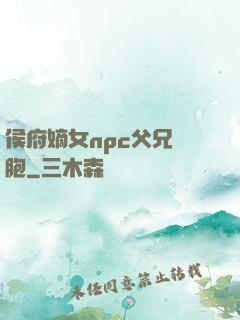 侯府嫡女npc父兄開胞