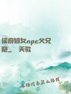 侯府嫡女npc父兄開胞