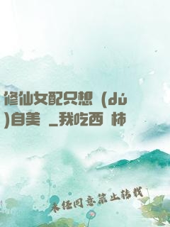 修仙女配只想獨(dú)自美麗