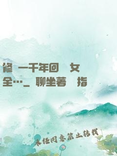 修煉一千年回歸兒女齊全…