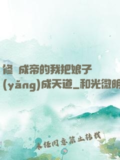 修煉成帝的我把娘子養(yǎng)成天道