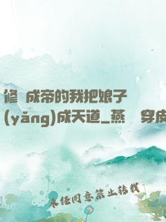 修煉成帝的我把娘子養(yǎng)成天道
