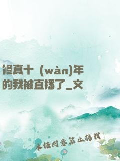 修真十萬(wàn)年的我被直播了