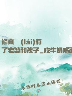 修真歸來(lái)有了老婆和孩子
