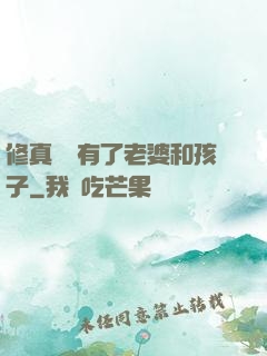 修真歸來有了老婆和孩子