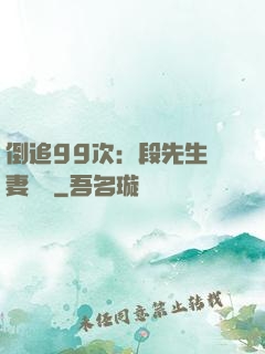 倒追99次：段先生寵妻實錄