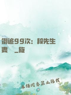 倒追99次：段先生寵妻實錄