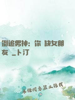 倒追男神：你還缺女朋友嗎