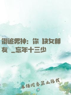 倒追男神：你還缺女朋友嗎
