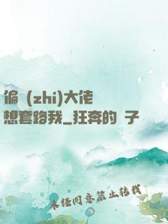 偏執(zhí)大佬總想套路我