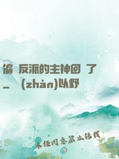 偏寵反派的主神回來了