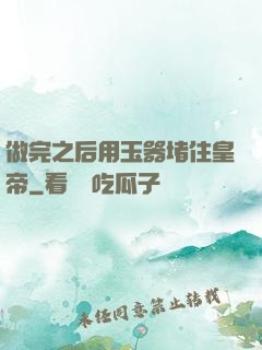 做完之后用玉器堵住皇帝