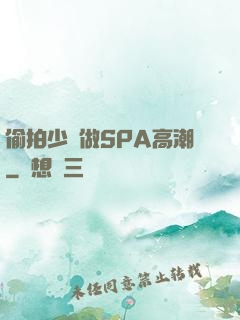 偷拍少婦做SPA高潮
