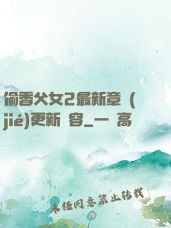 偷香父女2最新章節(jié)更新內容