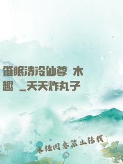催眠清冷仙尊騎木驢筆趣閣