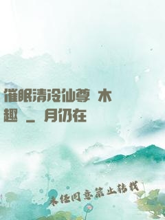催眠清冷仙尊騎木驢筆趣閣