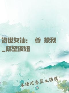 傲世女仙：師尊別撩我