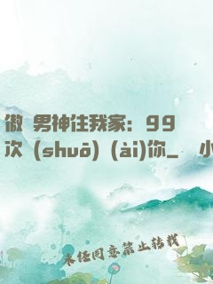 傲嬌男神住我家：99次說(shuō)愛(ài)你