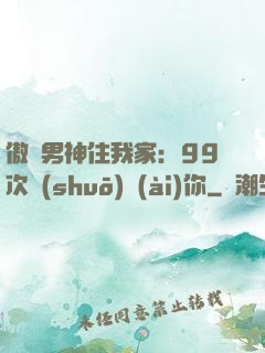 傲嬌男神住我家：99次說(shuō)愛(ài)你