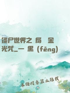 僵尸世界之開局滿級金光咒